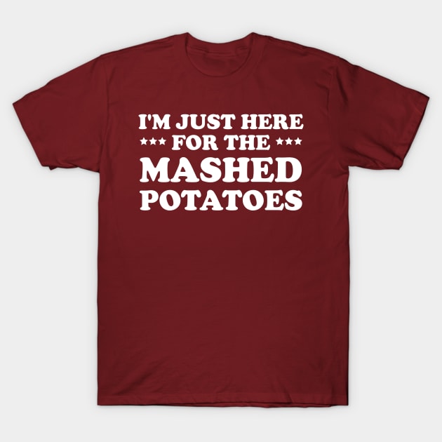 I'm Just Here For The Mashed POTATOES T-Shirt by chidadesign